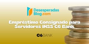Empréstimo Consignado para Servidores INSS C6 Bank: Veja tudo o que você precisa saber