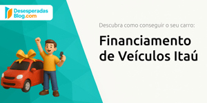 Financiamento de Veículos Itaú: Descubra Como Conseguir o Seu Carro
