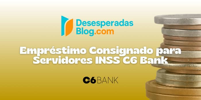 Empréstimo Consignado para Servidores INSS C6 Bank: Veja tudo o que você precisa saber