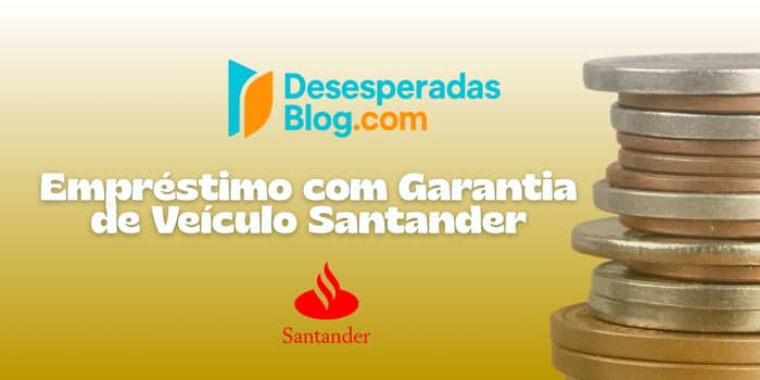 Empréstimo com Garantia de Veículo Santander: Veja tudo o que você precisa saber