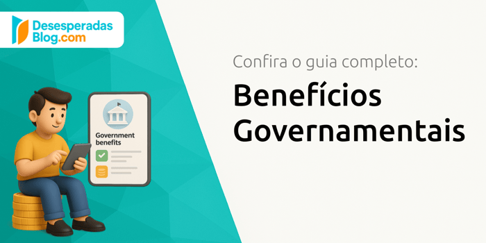 Benefícios Governamentais: Guia Completo para Obter Benefícios
